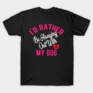 Dog - I'd rather be hanging out with my dog T-Shirt